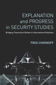 Explanation and progress in security studies : bridging paradigm divides in international relations cover image