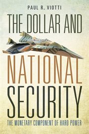 The dollar and national security : the monetary component of hard power cover image