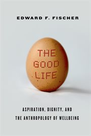 The good life : aspiration, dignity, and the anthropology of wellbeing cover image