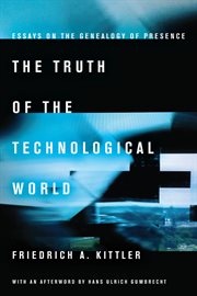 The truth of the technological world : essays on the genealogy of presence cover image