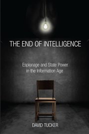 The end of intelligence : espionage and state power in the information age cover image