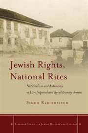 Jewish rights, national rites : nationalism and autonomy in late imperial and revolutionary Russia cover image