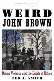 Weird John Brown : divine violence and the limits of ethics cover image