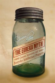 The eureka myth : creators, innovators, and everyday intellectual property cover image