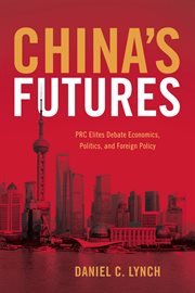 China's futures : PRC elites debate economics, politics, and foreign policy cover image