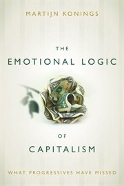 The emotional logic of capitalism : what progressives have missed cover image