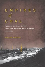 Empires of coal : fueling China's entry into the modern world order, 1860-1920 cover image