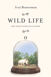 Wild life : the institution of nature cover image
