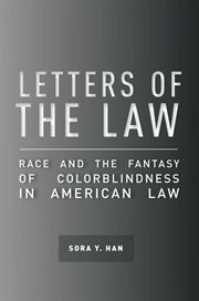 Letters of the law : race and the fantasy of colorblindness in American law cover image