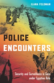 Police encounters : security and surveillance in Gaza under Egyptian rule cover image