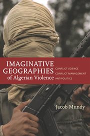 Imaginative geographies of Algerian violence : conflict science, conflict management, antipolitics cover image