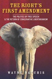 The right's First Amendment : the politics of free speech and the return of conservative libertarianism cover image