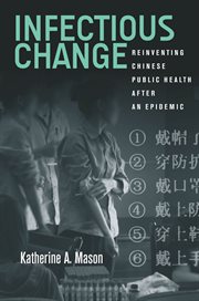 Infectious change : reinventing Chinese public health after an epidemic cover image