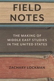 Field notes : a history of Middle East studies in the United States cover image