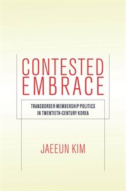 Contested embrace : transborder membership politics in twentieth-century Korea cover image