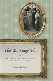 The Marriage Plot : Or, How Jews Fell in Love with Love, and with Literature cover image