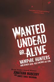 Wanted undead or alive : vampire hunters and other kick-ass enemies of evil cover image