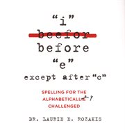 "I" before "E" except after "C" : spelling for the alphabetically challenged cover image