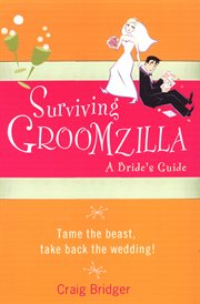 Surviving groomzilla : a bride's guide cover image
