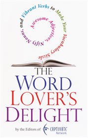 The word lover's delight : awesome adjectives, nifty nouns, and vibrant verbs to make your vocabulary sizzle cover image