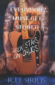 Everybody must get stoned : rock stars on drugs cover image