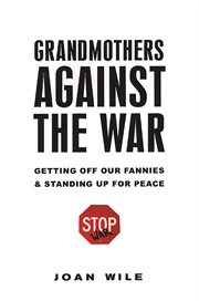 Grandmothers Against the War : getting off our fannies & standing up for peace cover image