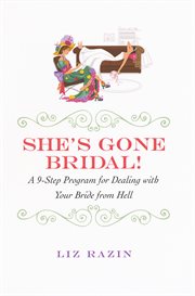 She's gone bridal : a 9-step program for dealing with your bride from hell cover image
