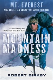 Mountain madness : Scott Fischer, Mount Everest & a life lived on high cover image