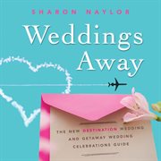 Weddings away : the new destination wedding and getaway wedding celebrations guide cover image