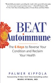 Beat autoimmune : the 6 keys to reverse your condition and reclaim your health cover image