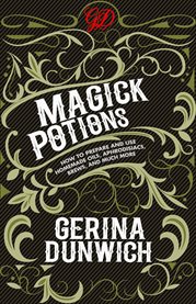Magick potions : how to prepare and use homemade oils, aphrodisiacs, brews, and much more cover image