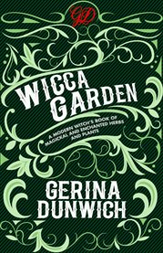 The wicca garden : a modern witch's book of magickal and enchanted herbs and plants cover image