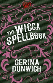 The wicca spellbook : a witch's collection of wiccan spells, potions, and recipes cover image