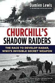 Churchill's shadow raiders : the race to develop radar, World War II's invisible secret weapon cover image