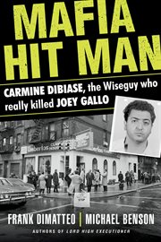 Mafia hit man : Carmine DiBiase, the Wiseguy who really killed Joey Gallo cover image