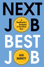 Next Job, Best Job : A Headhunter's 11 Strategies to Get Hired Now cover image