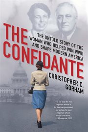 The Confidante : The Untold Story of the Woman Who Helped Win WWII and Shape Modern America cover image