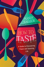 How to Taste : A Guide to Discovering Flavor and Savoring Life cover image