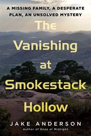 The Vanishing at Smokestack Hollow : A Missing Family, a Desperate Plan, an Unsolved Mystery cover image