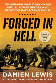 Forged in Hell : The Gripping True Story of the Special Forces Heroes Who Broke the Nazi Stranglehold cover image
