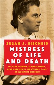 Mistress of Life and Death : The Dark Journey of Maria Mandl, Head Overseer of the Women's Camp at Auschwitz-Birkenau cover image
