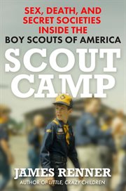 Scout Camp : Sex, Death, and Secret Societies Inside the Boy Scouts of America cover image