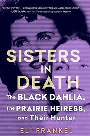Sisters in Death : The Black Dahlia, The Prairie Heiress, And Their Hunter cover image