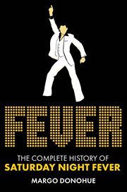 Fever : The Complete History Of Saturday Night Fever cover image