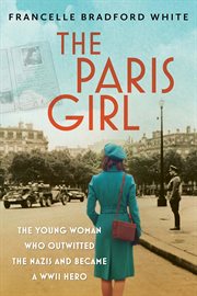 The Paris Girl : The Young Woman Who Outwitted the Nazis and Became a Wwii Hero cover image
