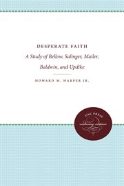 Desperate faith: a study of Bellow, Salinger, Mailer, Baldwin, and Updike cover image