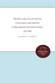 Prison and plantation : crime, justice, and authority in Massachusetts and South Carolina, 1767-1878 cover image