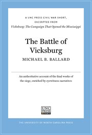 The battle of vicksburg. A UNC Press Civil War Short, Excerpted From Vicksburg: The Campaign That Opened The Mississippi cover image