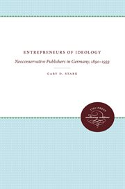 Entrepreneurs of ideology : neoconservative publishers in Germany, 1890-1933 cover image