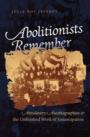 Abolitionists remember: antislavery autobiographies & the unfinished work of emancipation cover image